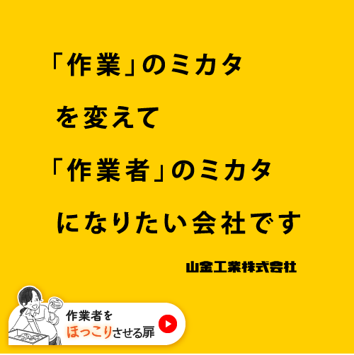 「作業」のミカタを変えて「作業者」のミカタになりたい会社です